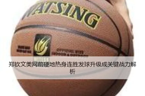 郑钦文美网前硬地热身连胜发球升级成关键战力解析